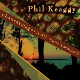 Phantasmagorical: Master & Musician 2 - Phil Keaggy