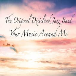 Your Music Around Me - The Original Dixieland Jazz Band