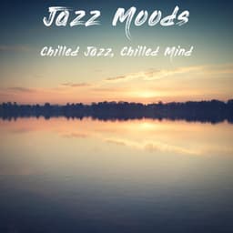 Chilled Jazz, Chilled Mind - Jazz Moods