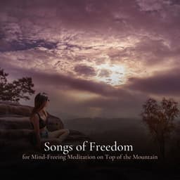 * Songs of Freedom for Mind-Freeing Meditation on Top of the Mountain * - Balanced Mindful Meditations