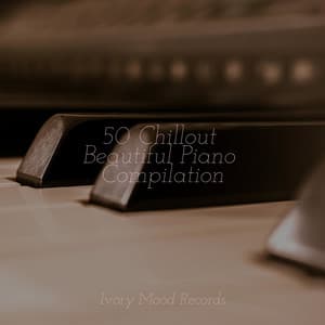 50 Chillout Beautiful Piano Compilation - Ivory Mood