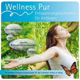 Entspannungstechniken für Anfänger, 24 einfache Entspannungsübungen für den schnellen Erfolg im Alltag - Wellness Pur