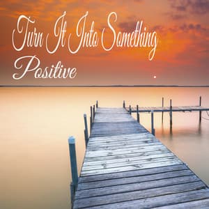 Turn It Into Something Positive - Sleeping Music
