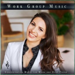 Work Group Music: Concentration Music for Work and Deep Focus - Work Group Music