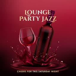 Lounge Party Jazz: Cheers for this Saturday Night - Easy Listening Selection for Wine Bar, Club, Restaurant and Cafe - Instrumental Lounge Jazz
