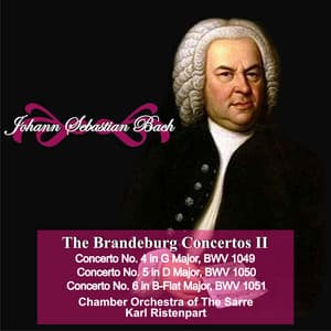 Johann Sebastian Bach: "The Brandeburgo Concertos II" Concerto No. 4 in G Major, BWV 1049 - Concerto No. 5 in D Major, BWV 1050 - Concerto No. 6 in B-Flat Major, BWV 1051 - Chamber Orchestra of the Sarre