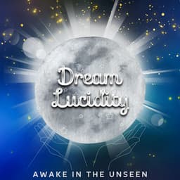 Awake in the Unseen: Discovering the Subconscious Universe - Dream Lucidity