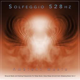 Solfeggio 528hz: Ambient Music, Binaural Beats and Healing Frequencies For Sleep Music, Deep Sleep Aid and Calm Sleeping Music, Vol. 3 - Solfeggio Healing Frequencies