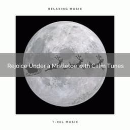 Rejoice Under a Mistletoe with Calm Tunes - Christmas Moods
