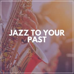 Jazz to Your Past - Focus at Work Jazz Playlist
