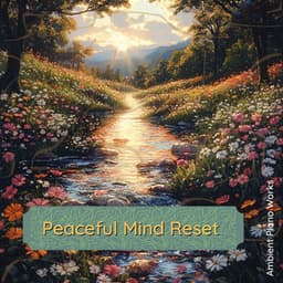 Peaceful Mind Reset - Ambient Piano Works