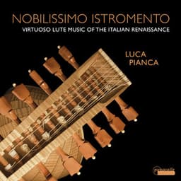 Nobilissimo Istromento: Virtuoso Lute Music of the Italian Renaissance - Luca Pianca