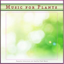 Music for Plants: Peaceful Arboretum and Healthy Plant Music - Music for Plants