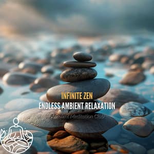 Infinite Zen: Endless Ambient Relaxation - Ambient Meditation Club