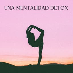 Una Mentalidad Detox - Pensamento Positivo