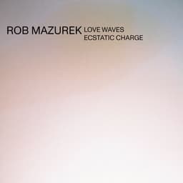 Love Waves Ecstatic Charge - Rob Mazurek