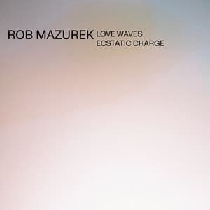 Love Waves Ecstatic Charge - Rob Mazurek