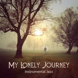 My Lonely Journey – Instrumental Jazz, Mixed Feelings to Let Your Emotions Flow With Melancholic and Sentimental Tracks, Smooth and Nostalgic Songs, Calming and Emotional Music - Sentimental Piano Music Oasis