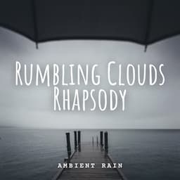 Ambient Rain: Rumbling Clouds Rhapsody - Rain Palace
