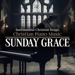 Sunday Grace - Instrumental Christian Songs, Christian Piano Music