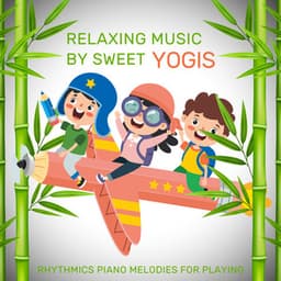 Relaxing Music By Sweet Yogis - Rhythmics Piano Melodies for Playing - Kids Yoga Music Masters