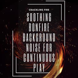 Soothing Bonfire Background Noise for Continuous Play - Crackling Fire