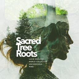 Sacred Tree Roots - Lucid Dreaming World-Collective Unconscious Mind