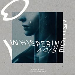 Whispering Noise - White Noise Sound Garden