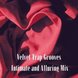 Velvet Trap Grooves: Intimate and Alluring Mix - DJ Trap EDM