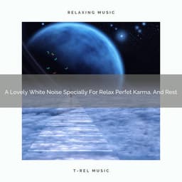 A Lovely White Noise Specially For Relax Perfet Karma, And Rest - White Noise Pleasant Sounds