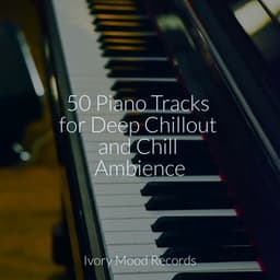 50 Piano Tracks for Deep Chillout and Chill Ambience - Ivory Mood
