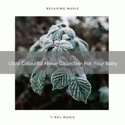 Ultra Colourful Noise Collection For Your Baby - Brown Noise Therapy / Baby White Noise