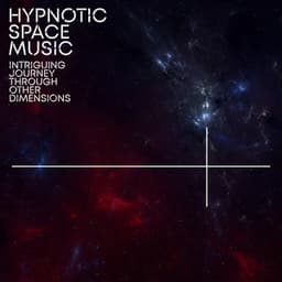 Hypnotic Space Music: Intriguing Journey Through Other Dimensions - Galactic Space Radio
