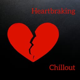 Heartbraking Chillout: Uplifitng Music when You're in a Bad Mood, Feel Sad and Unhappy - Chill Out 2017