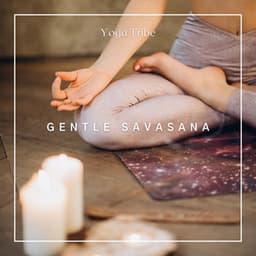 Gentle Savasana: Yoga Music for Flexibility - Yoga Tribe