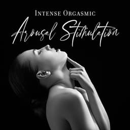 Intense Orgasmic Arousal Stimulation: Mindfulness, Touch and Pleasure, Single Orgasmic Meditation, Hands-Free Multiple Orgasms, Unusual Sex Therapy Practice, Body Meditation and Happiness - Tantric Sex Background Music Experts