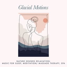 Glacial Motions - Nature Sounds Relaxation: Music for Sleep, Meditation, Massage Therapy, Spa