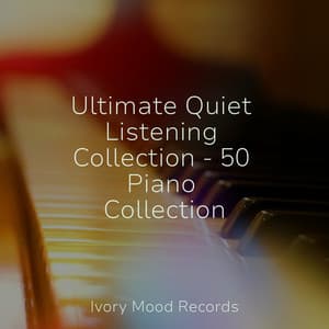 Ultimate Quiet Listening Collection - 50 Piano Collection - Ivory Mood