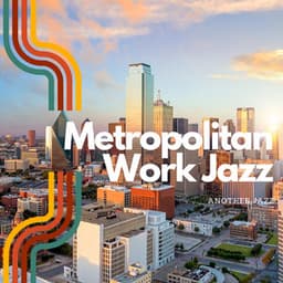 Metropolitan Work Jazz: Urban Grooves for City Work Vibes - Another Jazz