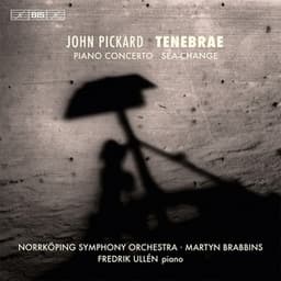 Pickard: Tenebrae - Piano Concerto - Sea-Change - John Pickard