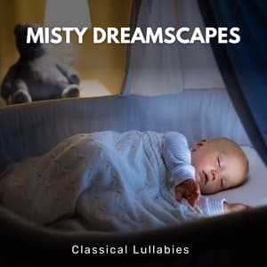 Misty Dreamscapes: Sleeping Music - Classical Lullabies