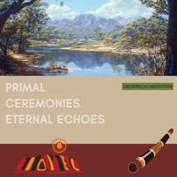 Primal Ceremonies, Eternal Echoes - Didgeridoo Meditation