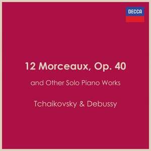 "12 Morceaux, Op. 40" - and Other Solo Piano Works - Pyotr Ilyich Tchaikovsky