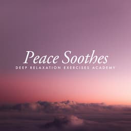 Peace Soothes - Deep Relaxation Exercises Academy