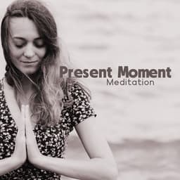 Present Moment Meditation: Focus on the Now, Calm Music for Relaxation and Peaceful Meditation, Soulful Sounds for Conscious Breathing - Deep Buddhist Meditation Music Set