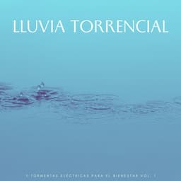 Lluvia Torrencial Y Tormentas Eléctricas Para El Bienestar Vol. 1 - Tormentas eléctricas y sonidos de tormenta de lluvia