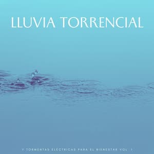 Lluvia Torrencial Y Tormentas Eléctricas Para El Bienestar Vol. 1 - Tormentas eléctricas y sonidos de tormenta de lluvia