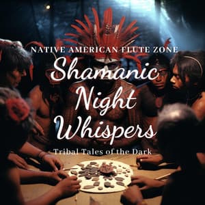 Shamanic Night Whispers: Tribal Tales of the Dark - Native American Flute Zone