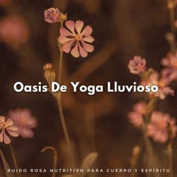 Oasis De Yoga Lluvioso: Ruido Rosa Nutritivo Para Cuerpo Y Espíritu - Ruido rosa soporífero