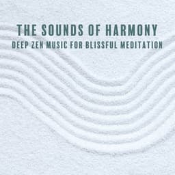 The Sounds of Harmony. Deep Zen Music for Blissful Meditation. Quiet Your Mind and Delve Into Yourself, Spiritual Retreat, Zen Tranquility - System for Chakra
